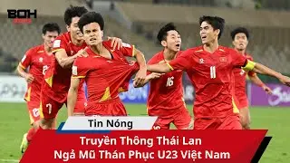 Truyền Th&ocirc;ng Th&aacute;i Lan Ngả Mũ Th&aacute;n Phục U23 Việt Nam