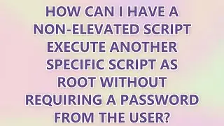 How can I have a non-elevated script execute another specific script as root without requiring a pas