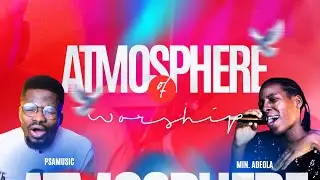 ATMOSPHERE OF WORSHIP WITH MIN. ADEOLA