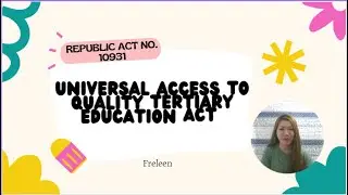 WHAT IS REPUBLIC ACT No. 10931? Universal Access to Quality Tertiary Education Act