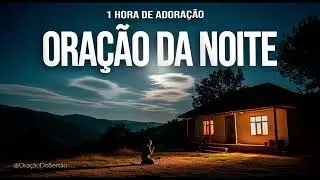 Oração Da Noite: 1 hora de adoração | Adoração ao Senhor