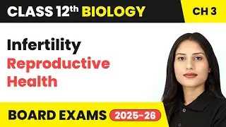 Infertility - Reproductive Health | Class 12 Biology Chapter 3 | CBSE 2025-26