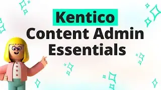 Kentico Content Admin Essentials &ndash; Xperience &ndash; Kentico&rsquo;s Digital Experience Platform