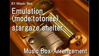 Emulation (mode:totonee)/stargaze shelter [Music Box]