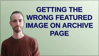Wordpress: Getting the wrong featured image on archive page