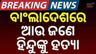 ଠିକ୍‌ କରୁନି ବାଂଲାଦେଶ, ପୁଣି ଜଣେ ହିନ୍ଦୁଙ୍କୁ ହତ୍ଯା | Bangladesh News | Dhaka Protest | Odia News | N18G