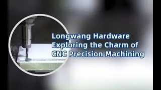 Longwang Hardware | Exploring the Charm of CNC Precision Machining