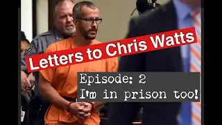 Letters to Chris Watts - Episode 2: I'm in Prison: 