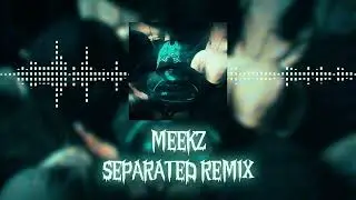 MEEKZ X SEPARATED REMIX