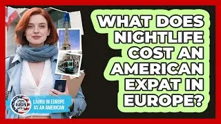 What Does Nightlife Cost An American Expat In Europe?