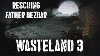 Wasteland 3, Part Thirty-Nine: Rescuing Father Bezoar
