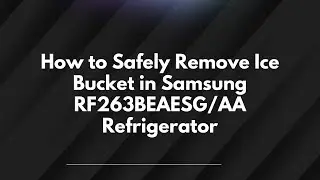 How to Safely Remove Ice Bucket in Samsung RF263BEAESG/AA Refrigerator