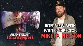 INTERVIEW W/ MIKE P. NELSON | SILENT NIGHT, DEADLY NIGHT(2015) 