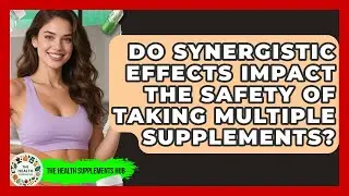 Do Synergistic Effects Impact the Safety of Taking Multiple Supplements? - The Health Supplement Hub