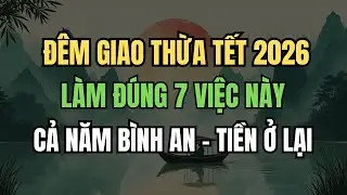 Đêm Giao Thừa: 7 Việc NÊN Làm Để Cả Năm Bình An, Phúc Lộc Ở LẠI
