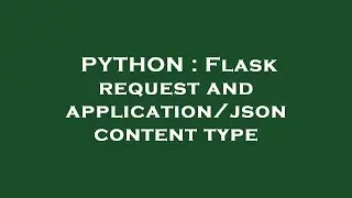 PYTHON : Flask request and application/json content type