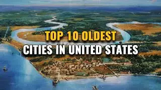 Top 10 Oldest Cities in United States 2023