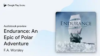 Endurance: An Epic of Polar Adventure by F.A. Worsley &middot; Audiobook preview