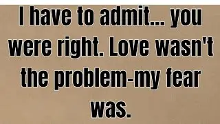 I have to admit... you were right. Love wasn't the problem-my fear was.#TruthRevealed#FearVsLove