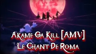 Akame Ga Kill [AMV] - Le Chant De Roma | SX's AMV - Episode 11