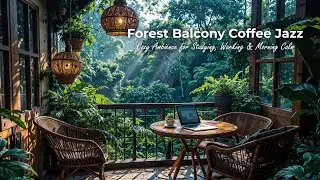 Forest Balcony Coffee Jazz for Deep Focus | Cozy Ambience for Studying, Working & Morning Calm 🌲☕🎶