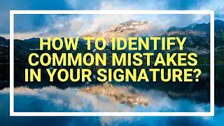 How to Identify common mistakes in your signature?