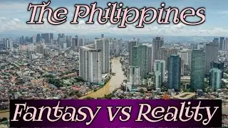 The PHILIPPINES; Fantasy vs Reality