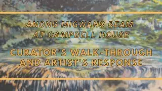 Anong Migwans Beam at Campbell House &ndash; Curator's Walk-Through and Artist's Response