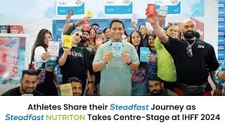 Athletes Share their Steadfast Journey as Steadfast Nutrition Takes Centre-Stage at IHFF 2024
