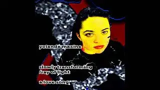 two summers and a half - slowly transforming /ray of light - a love song // yolanda maxine