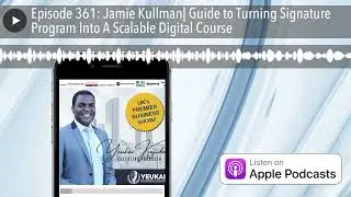 Episode 361: Jamie Kullman| Guide to Turning Signature Program Into A Scalable Digital Course