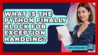 What Is The Python Finally Block For Exception Handling? - Learn To Troubleshoot