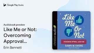 Like Me or Not: Overcoming Approval Addiction by Erin Bennett &middot; Audiobook preview