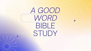 A Good Word Bible Study - Dr. Bryan Green - The House That Dignity Built Ministries