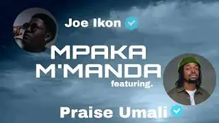 Joe Ikon Ft. Praise Umali - Mpaka M'manda (Lyrics)