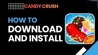How to Download and Install Candy Crush Saga | Start Playing Instantly