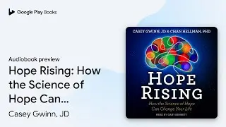 Hope Rising: How the Science of Hope Can Change&hellip; by Casey Gwinn, JD &middot; Audiobook preview
