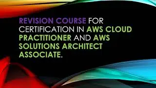 Revision course for certification in AWS CLOUD PRACTITIONER and AWS SOLUTIONS ARCHITECT ASSOCIATE