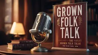 GROWN FOLK TALK EP. 22