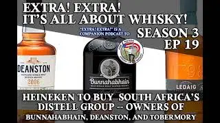 Extra! Extra! S3E19 -- Heineken to buy Distell Group, owners of Bunnahabhain, Deanston, and Tober...