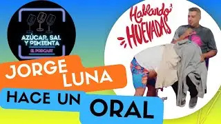 HABLANDO HUEVADAS/ REACCION/ JORGE LUNA HACE ORAL