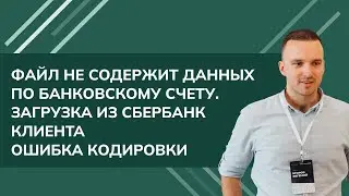 Файл не содержит данных по банковскому счету, загрузка из Сбербанк клиента - ошибка кодировки 1C:УТ