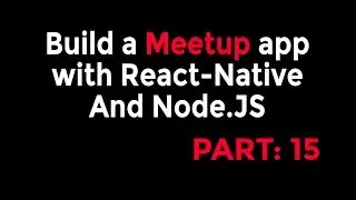 React-Native & Node Tutorial - Build a Meetup app [Part: 15]