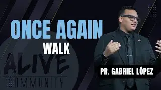 Once Again Part 2  | Pr. Gabriel Lopez | ALIVE COMMUNITY