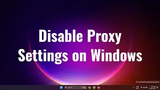 Disable Proxy Settings on Windows 11 or 11