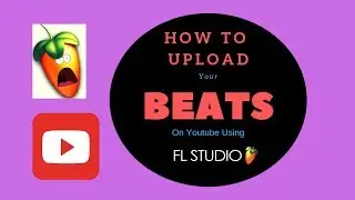 How To Upload Your Beats On Youtube With Fl Studio!!