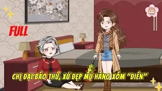 FULL Trọn Bộ | Chị Đại Báo Thù, Xử Đẹp Mụ Hàng Xóm 
