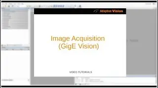 3. Adaptive Vision Studio Tutorial: Image Acquisition (GigE Vision)