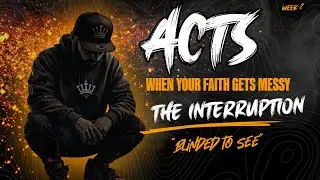 WEEK 2 &mdash; ACTS: When Faith Gets Messy&ldquo;The Interruption | Blinded to See&rdquo; Sunday Lesson