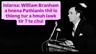 Inlarna: William Branham a hnena Pathianin thil lo thleng tur a hmuh lawk tir 7 te chu!